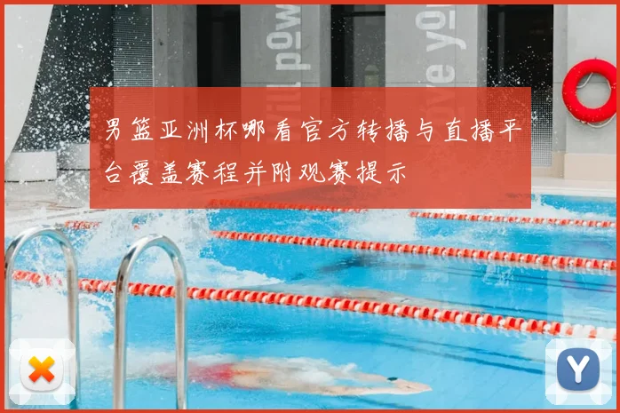 男篮亚洲杯哪看官方转播与直播平台覆盖赛程并附观赛提示